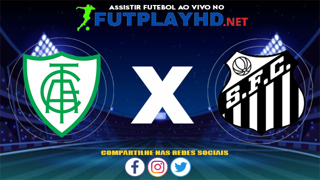 Assistir América MG X Santos AO VIVO Online 03/07/2021