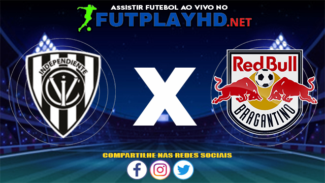 Assistir Independiente DV X Red Bull Bragantino AO VIVO Online 14/07/2021