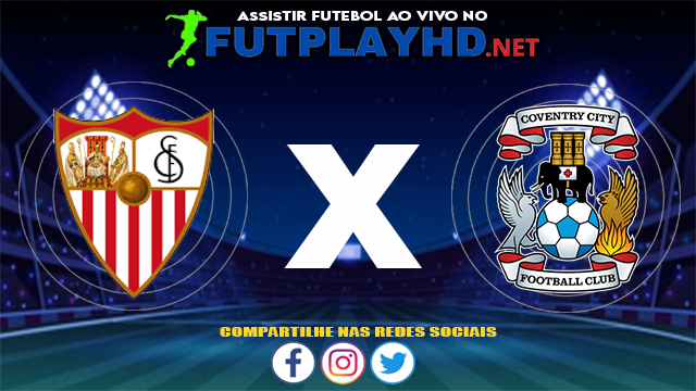 Assistir Sevilla X Coventry AO VIVO Online 17/07/2021