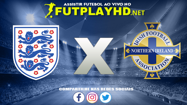 Assistir Inglaterra X Irlanda do Norte AO VIVO Online 23/10/2021