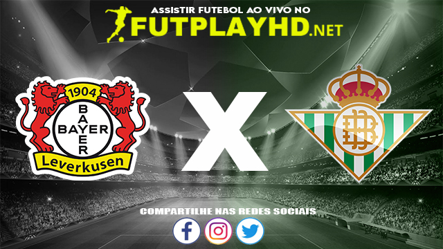 Assistir Bayer Leverkusen X Real Bétis AO VIVO Online 04/11/2021