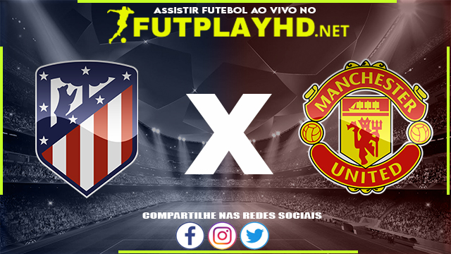 Assistir Atlético Madrid X Manchester United AO VIVO Online 23/02/2022