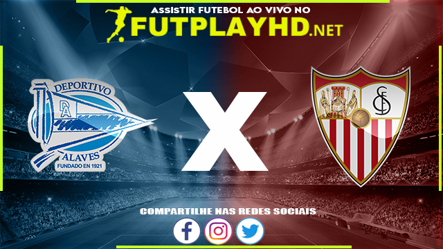 Assistir Alavés X Sevilla AO VIVO Online 04/03/2022