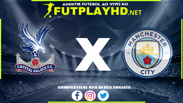 Assistir Crystal Palace X Manchester City AO VIVO Online 14/03/2022