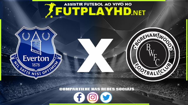 Assistir Everton X Boreham Wood AO VIVO Online 03/03/2022