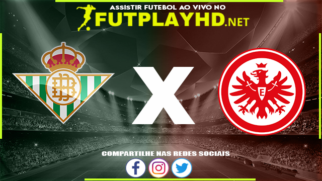 Assistir Real Bétis X Eintracht Frankfurt AO VIVO Online 09/03/2022