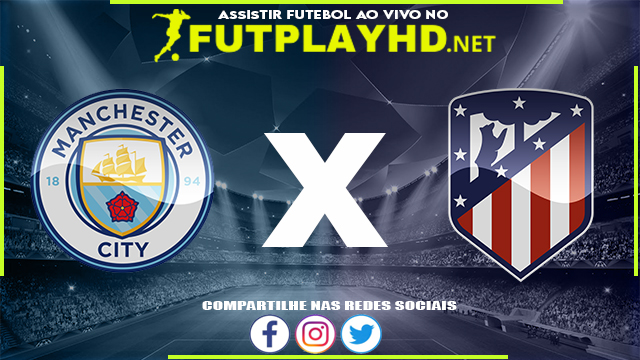 Assistir Manchester City x Atlético Madrid AO VIVO Online 05/04/2022