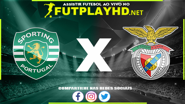 Assistir Sporting x Benfica AO VIVO Online 17/04/2022