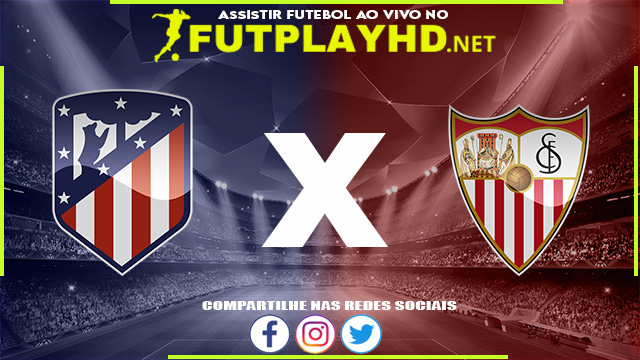 Assistir Atlético Madrid x Sevilla AO VIVO Online 15/05/2022