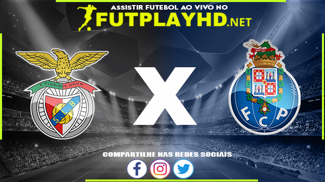 Assistir Benfica x Porto AO VIVO Online 07/05/2022