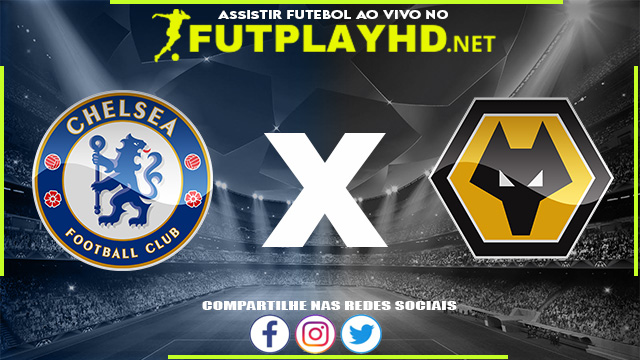 Assistir Chelsea x Wolverhampton AO VIVO Online 07/05/2022