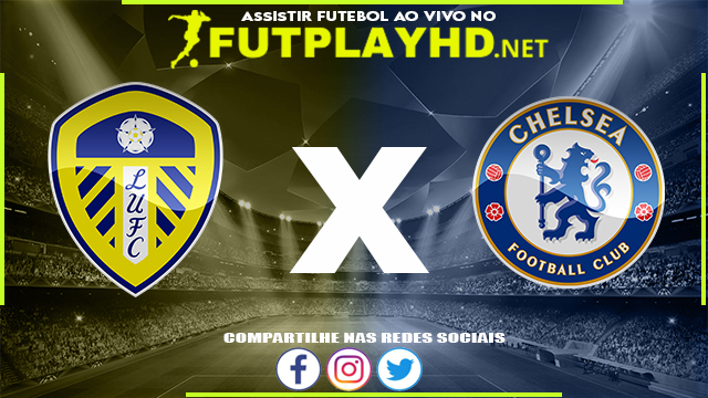 Assistir Leeds x Chelsea AO VIVO Online 11/05/2022