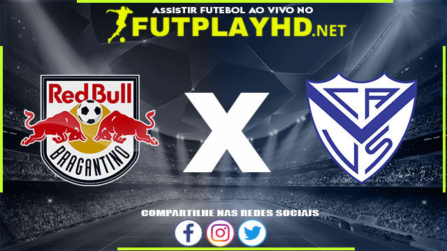 Assistir Red Bull Bragantino x Vélez Sarsfield AO VIVO Online 05/05/2022