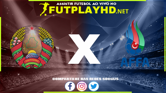 Assistir Bielorrússia x Azerbaijão AO VIVO Online 06/06/2022