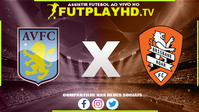 Assistir Brisbane Roar x Aston Villa AO VIVO Online 20/07/2022