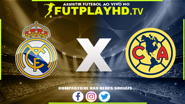 Assistir Real Madrid x Club América AO VIVO Online 26/07/2022