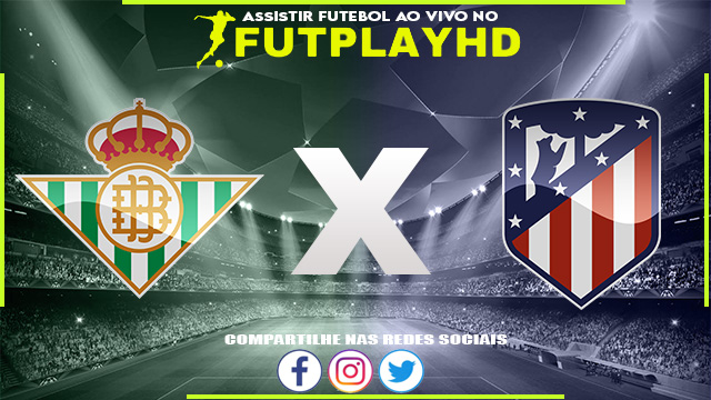 Assistir Real Betis x Atletico Madrid AO VIVO Online 23/10/2022 Grátis