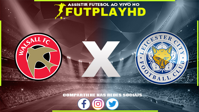 Assistir Walsall x Leicester AO VIVO Online 28/01/2023