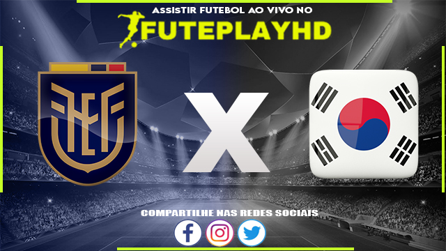 Assistir Equador x Coreia do Sul AO VIVO Online 01/06/2023