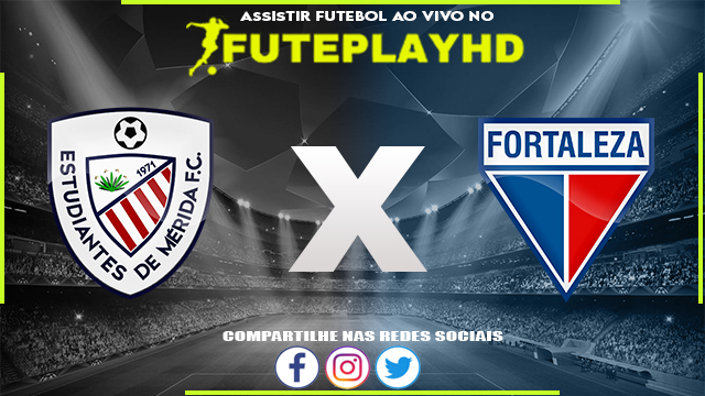 Assistir Estudiantes de Merida x Fortaleza AO VIVO Online 06/06/2023