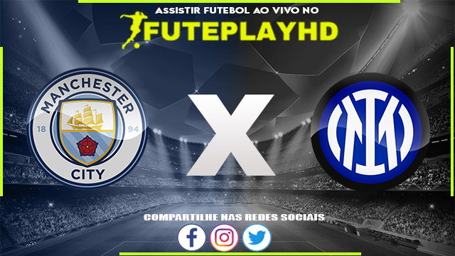 Assistir Manchester City x Inter de Milão AO VIVO Online 10/06/2023