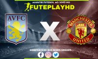 Assistir Aston Villa x Manchester United AO VIVO Online 11/02/2024