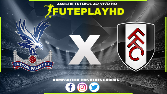 Assistir Crystal Palace x Fulham AO VIVO Online 23/09/2023