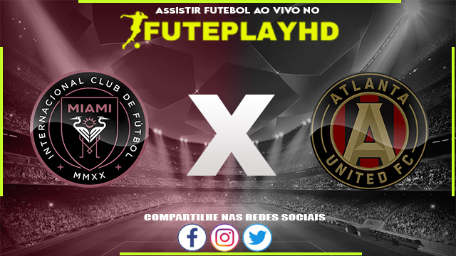 Assistir Inter Miami x Atlanta United AO VIVO Online 25/07/2023