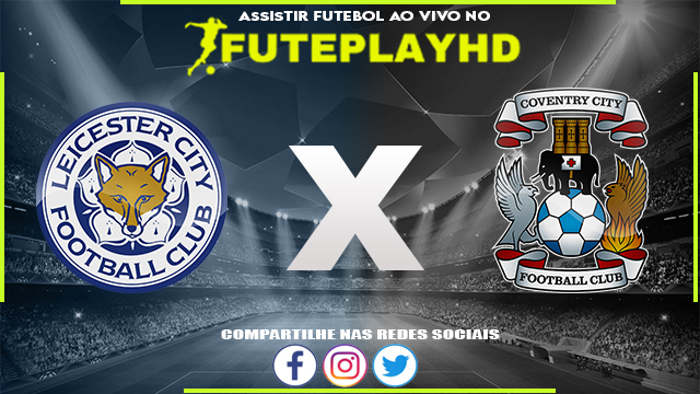 Assistir Leicester x Coventry AO VIVO Online 06/08/2023