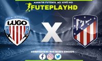 Assistir Lugo x Atlético Madrid AO VIVO Online 07/01/2024