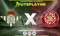 Assistir Real Betis x Girona AO VIVO Online 21/12/2023